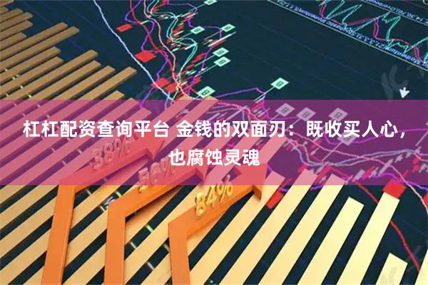 杠杠配资查询平台 金钱的双面刃：既收买人心，也腐蚀灵魂